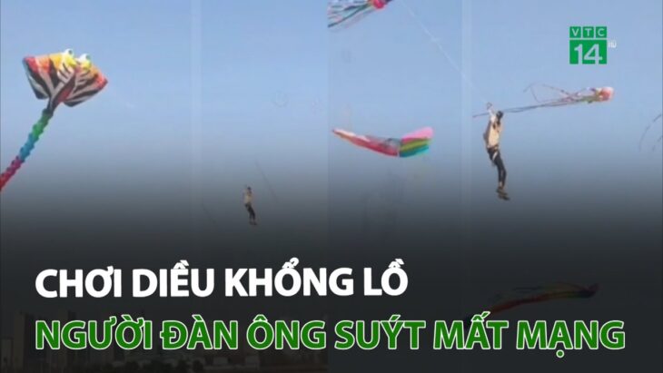 Chơi diều khổng lồ, người đàn ông suýt mất mạng VTC14