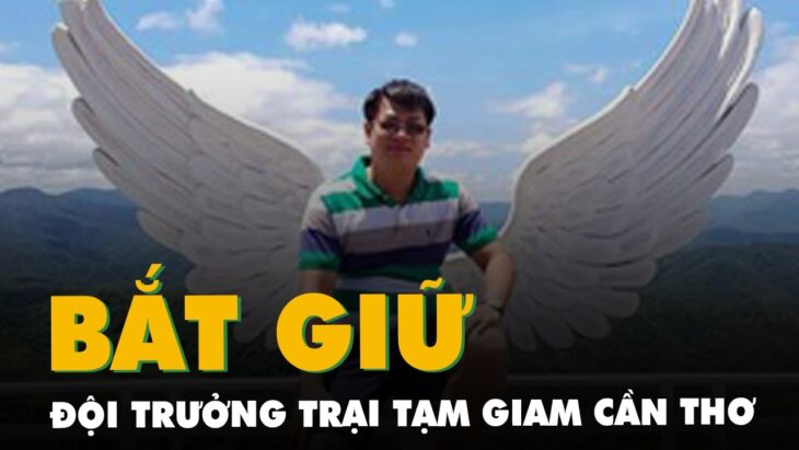 Thiếu tá, đội trưởng trại tạm giam ở Cần Thơ bị bắt