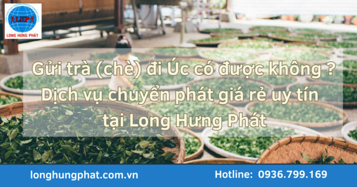 Cách Gửi Trà từ Việt Nam sang Úc – Long Hưng Phát