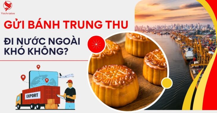 Gửi bánh trung thu đi nước ngoài có khó không?