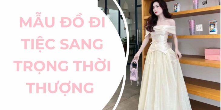 Mẫu Đồ Đi Tiệc Sang Trọng, Thời Thượng Nhất Năm 2024