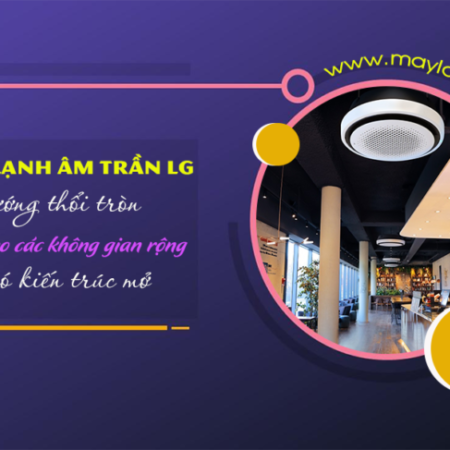 Điều hòa âm trần LG hướng thổi tròn – với thiết kế kín đáo và thanh lịch