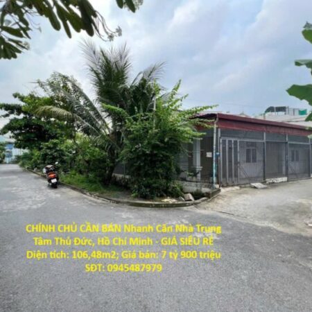 CHÍNH CHỦ CẦN BÁN Nhanh Căn Nhà Trung Tâm Thủ Đức, Hồ Chí Minh – GIÁ SIÊU RẺ