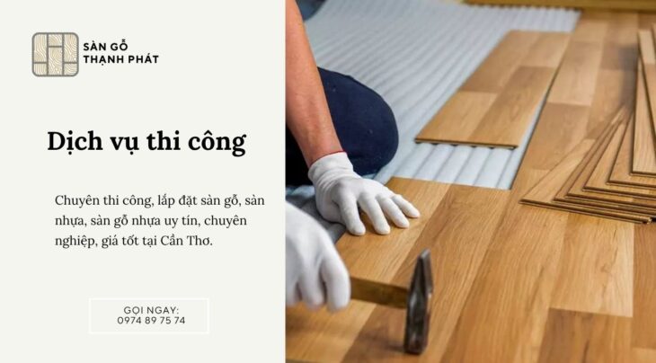 Thi công sàn gỗ Cần Thơ – Sàn Gỗ Thạnh Phát uy tín, giá rẻ, bảo hành dài lâu