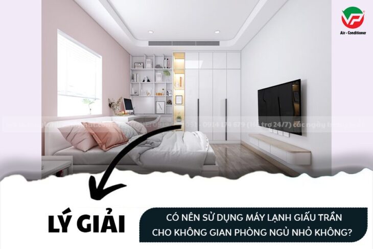 Có nên sử dụng Máy lạnh giấu trần cho không gian phòng ngủ nhỏ không?