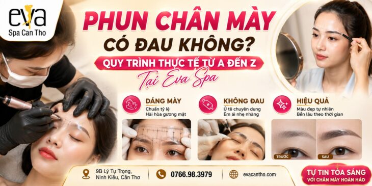 Phun Chân Mày Có Đau Không? Quy Trình Thực Tế Từ A Đến Z Tại Eva Spa Cần Thơ
