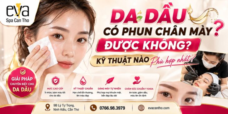 Da Dầu Có Phun Chân Mày Được Không? Kỹ Thuật Nào Phù Hợp Nhất? Eva Spa Cần Thơ