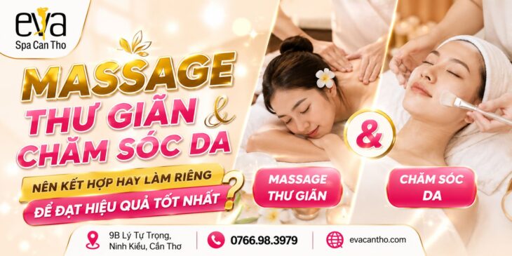 Massage Thư Giãn Và Chăm Sóc Da – Nên Kết Hợp Hay Làm Riêng? Eva Spa Cần Thơ