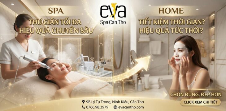 Chăm Sóc Da Tại Spa Vs. Tự Làm Tại Nhà – Cái Nào Thật Sự Hiệu Quả Hơn? Eva Spa Cần Thơ